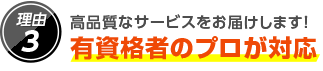 3.高品質なサービスをお届けします！有資格者のプロが対応