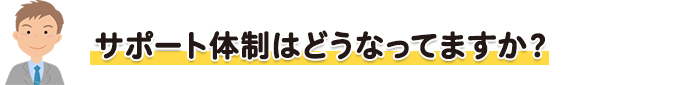 サポート体制はどうなってますか?