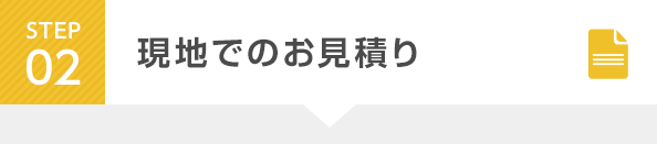 STEP2 現地でのお見積り