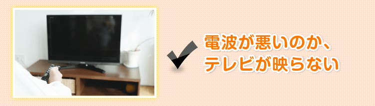 電波が悪いのか、テレビが映らない