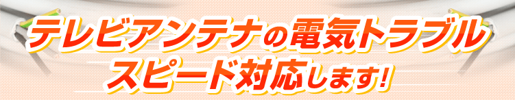 テレビアンテナの電気トラブル スピード解決します!