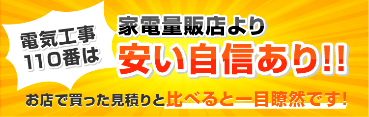 電気工事110番は家電量販店より安い自信あり!! お店で買った見積りと比べると一目瞭然です!