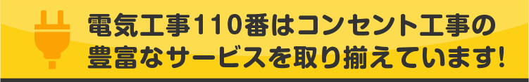 電気工事110番はコンセント工事の豊富なサービスを取り揃えています!