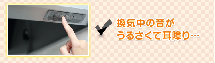 換気中の音がうるさくて耳障り…