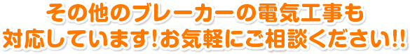 その他のブレーカーの電気工事も対応しています! お気軽にご相談ください!!
