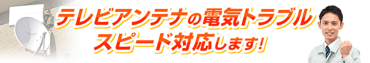 テレビアンテナの電気トラブルスピード対応します！