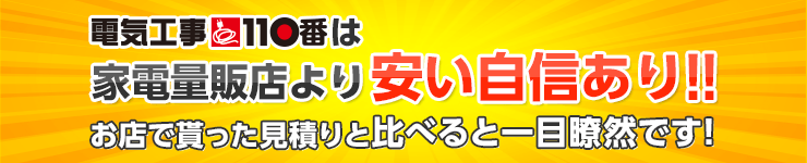 電気工事110番は家電量販店より安い自信あり!! お店で貰った見積りと比べると一目瞭然です！