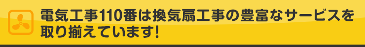 電気工事110番は換気扇工事の豊富なサービスを取り揃えています！