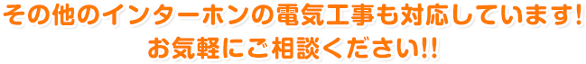 その他のインターホンの電気工事も対応しています！ お気軽にご相談ください!!