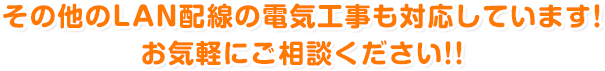 その他のLAN配線の電気工事も対応しています！ お気軽にご相談ください!!