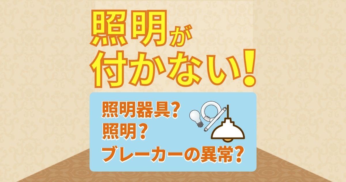 家の照明が点灯しない時、ここ調べれば原因がわかる