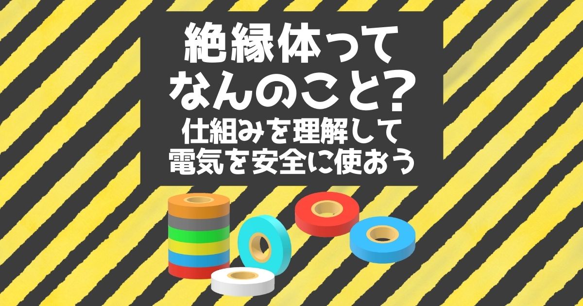 絶縁体をわかりやすく解説!絶縁体は本当に電気を完全遮断できるの?